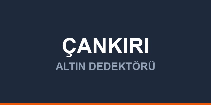 Çankırı Dedektör, Altın ve Define Arama Cihazları