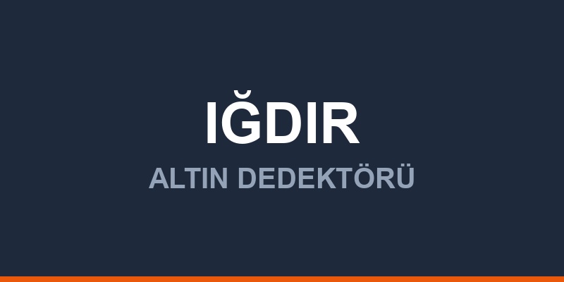 Iğdır Dedektör, Altın ve Define Arama Cihazları