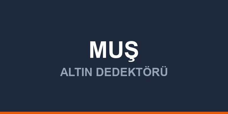 Muş Dedektör, Altın ve Define Arama Cihazları