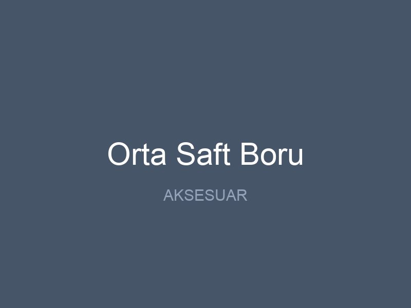 Orta Saft Boru