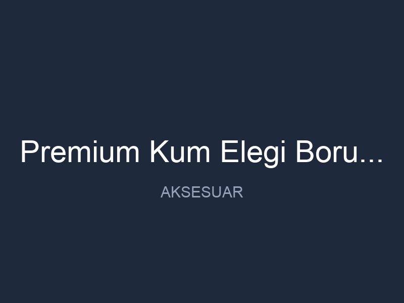 Premium Kum Elegi Boru Seti