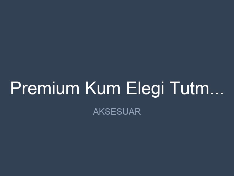 Premium Kum Elegi Tutma Sapi