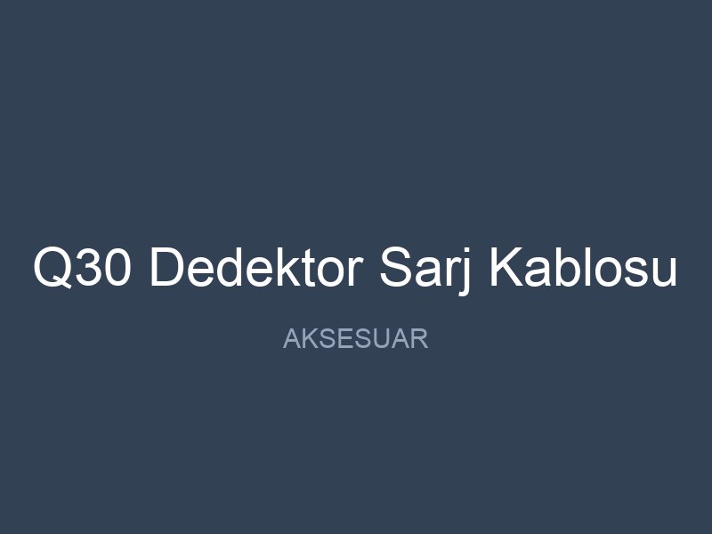 Q30 Dedektor Sarj Kablosu