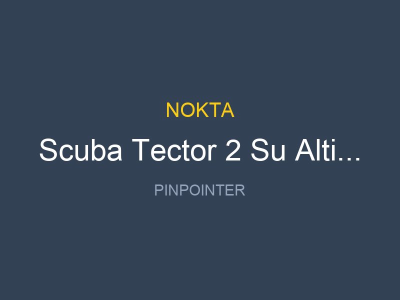 Scuba Tector 2 Su Alti Dedektoru