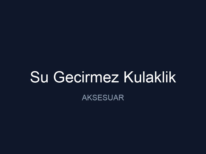 Su Gecirmez Kulaklik