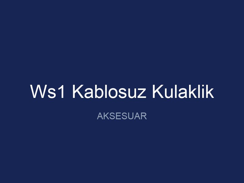Ws1 Kablosuz Kulaklik