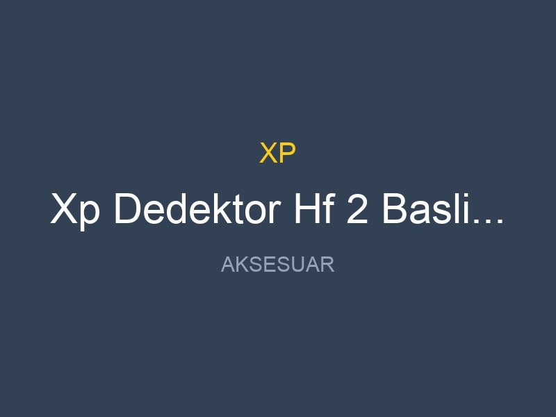 Xp Dedektor Hf 2 Baslik Bataryasi
