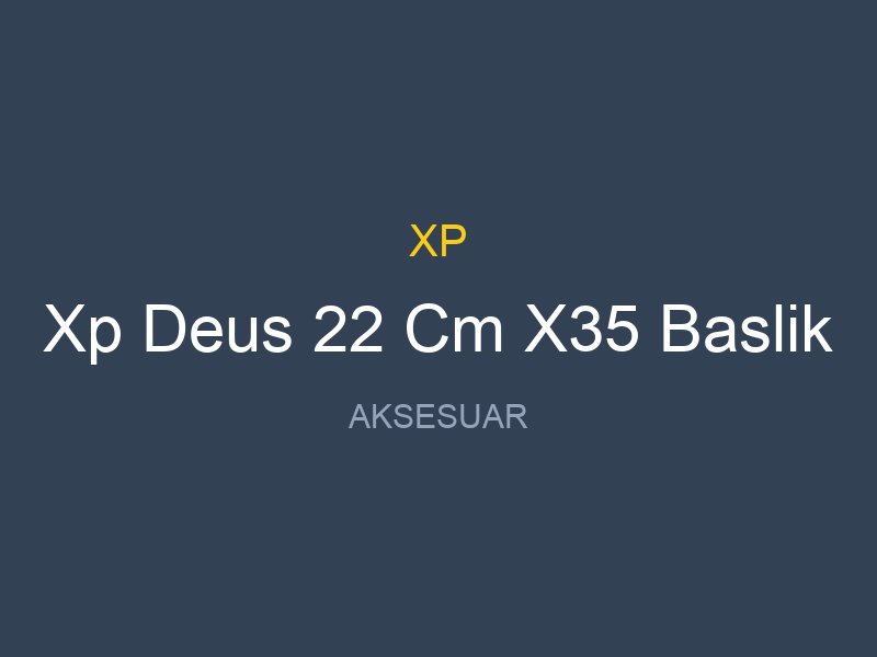 Xp Deus 22 Cm X35 Baslik